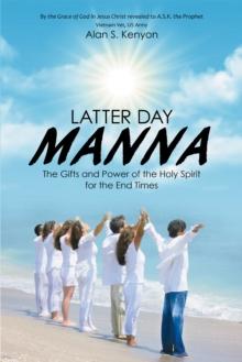 Latter Day Manna : The Gifts and Power of the Holy Spirit for the End Times