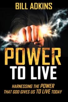 Power to Live : Harnessing the Power That God Gives Us to Live Today