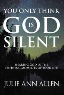 You Only Think God Is Silent : Hearing God in the Defining Moments of Your Life