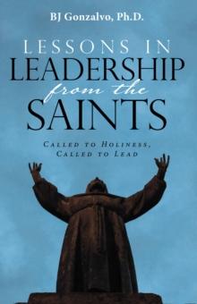 Lessons in Leadership from the Saints : Called to Holiness, Called to Lead