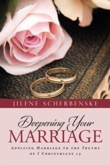 Deepening Your Marriage : Applying Marriage to the Truths of I Corinthians 13