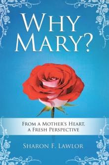 Why Mary? : From a Mother's Heart, a Fresh Perspective