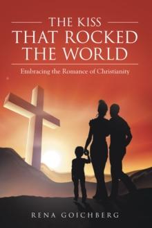 The Kiss That Rocked the World : Embracing the Romance of Christianity