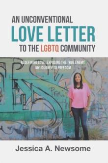 An Unconventional Love Letter to the Lgbtq Community : Redefining Love. Exposing the True Enemy. My Journey to Freedom