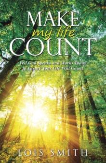 Make My Life Count : Yes! God Speaks and Works Today to Ensure Your Life Will Count