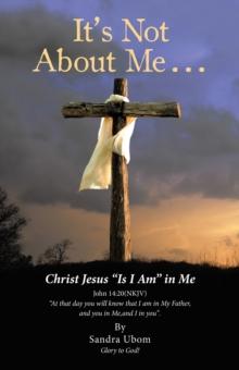 It'S Not About Me . . . : Christ Jesus "Is I Am" in Me