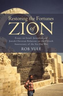 Restoring the Fortunes of Zion : Essays on Israel, Jerusalem and Jewish-Christian Relations on the Fiftieth Anniversary of the Six-Day War