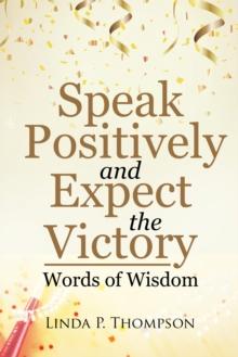 Speak Positively and Expect the Victory : Words of Wisdom