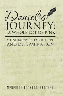 Daniel'S Journey: a Whole Lot of Pink : A Testimony of Faith, Hope, and Determination