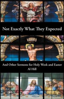 Not Exactly What They Expected : And Other Sermons for Holy Week and Easter