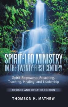 Spirit-Led Ministry in the Twenty-First Century Revised and Updated Edition : Spirit-Empowered Preaching, Teaching, Healing, and Leadership