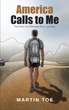 America Calls to Me : The Story of a Refugee Boy'S Journey