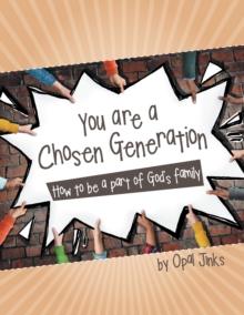 You Are a Chosen Generation : How to Be a Part of God'S Family