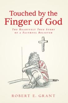 Touched by the Finger of God : The Heartfelt True Story of a Faithful Believer