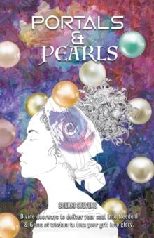 Portals & Pearls : Divine Doorways to Deliver Your Soul into New Dimensions of Freedom & Gems of Wisdom to Guide You in Turning Your Grit into Glory