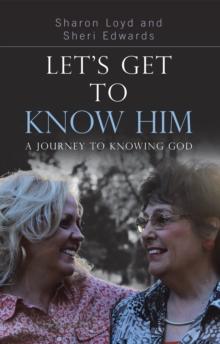 Let'S Get to Know Him : A Journey to Knowing God