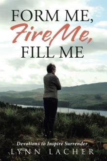 Form Me, Fire Me, Fill Me : Devotions to Inspire Surrender