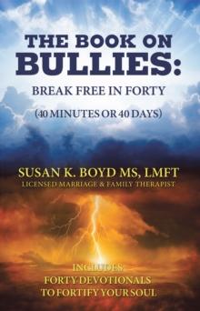 The Book on Bullies: Break Free in Forty (40 Minutes or 40 Days) : Includes Forty Devotionals to Fortify Your Soul