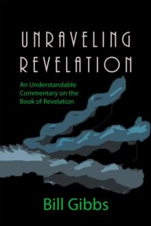 Unraveling Revelation : An Understandable Commentary on the Book of Revelation