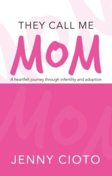 They Call Me Mom : A Heartfelt Journey Through Infertility and Adoption