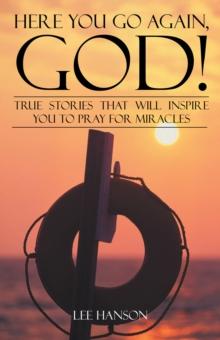 Here You Go Again, God! : True Stories That Will Inspire You to Pray for Miracles