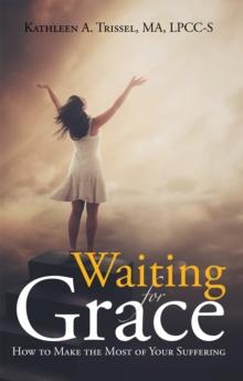 Waiting for Grace : How to Make the Most of Your Suffering