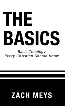 The Basics : Basic Theology Every Christian Should Know