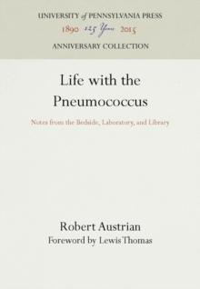 Life with the Pneumococcus : Notes from the Bedside, Laboratory, and Library