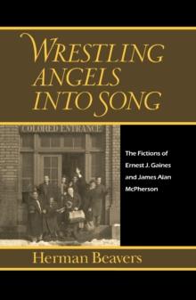 Wrestling Angels into Song : The Fictions of Ernest J. Gaines and James Alan McPherson