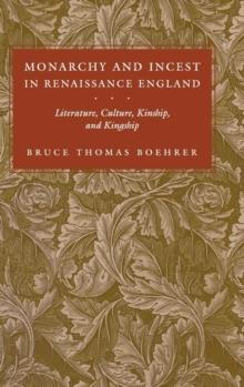 Monarchy and Incest in Renaissance England : Literature, Culture, Kinship, and Kingship