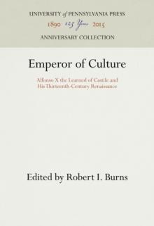 Emperor of Culture : Alfonso X the Learned of Castile and His Thirteenth-Century Renaissance