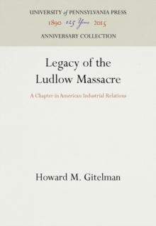 Legacy of the Ludlow Massacre : A Chapter in American Industrial Relations