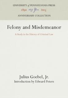 Felony and Misdemeanor : A Study in the History of Criminal Law