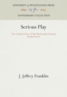 Serious Play : The Cultural Form of the Nineteenth-Century Realist Novel