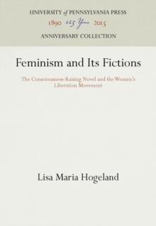 Feminism and Its Fictions : The Consciousness-Raising Novel and the Women's Liberation Movement