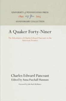 A Quaker Forty-Niner : The Adventures of Charles Edward Pancoast on the American Frontier