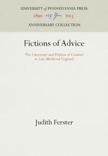 Fictions of Advice : The Literature and Politics of Counsel in Late Medieval England