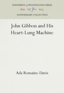 John Gibbon and His Heart-Lung Machine