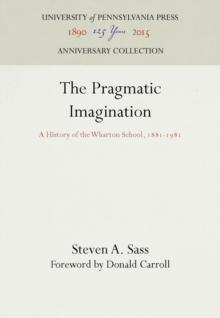 The Pragmatic Imagination : A History of the Wharton School, 1881-1981