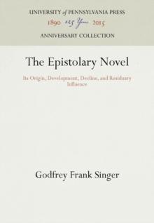 The Epistolary Novel : Its Origin, Development, Decline, and Residuary Influence