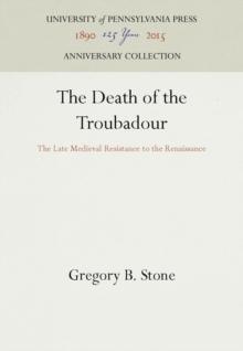 The Death of the Troubadour : The Late Medieval Resistance to the Renaissance