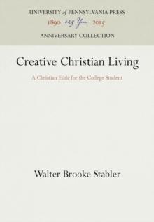 Creative Christian Living : A Christian Ethic for the College Student