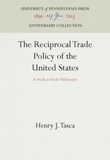 The Reciprocal Trade Policy of the United States : A Study in Trade Philosophy