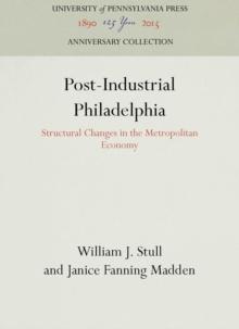 Post-Industrial Philadelphia : Structural Changes in the Metropolitan Economy