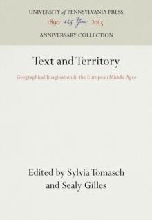 Text and Territory : Geographical Imagination in the European Middle Ages