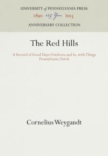 The Red Hills : A Record of Good Days Outdoors and In, with Things Pennsylvania Dutch