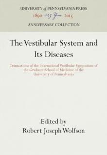 The Vestibular System and Its Diseases : Transactions of the International Vestibular Symposium of the Graduate School of Medicine of the University of Pennsylvania