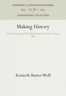 Making History : The Normans and Their Historians in Eleventh-Century Italy