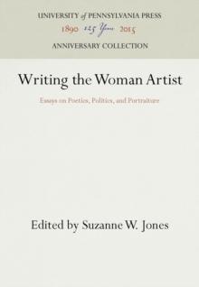 Writing the Woman Artist : Essays on Poetics, Politics, and Portraiture