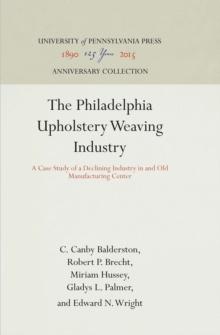 The Philadelphia Upholstery Weaving Industry : A Case Study of a Declining Industry in and Old Manufacturing Center